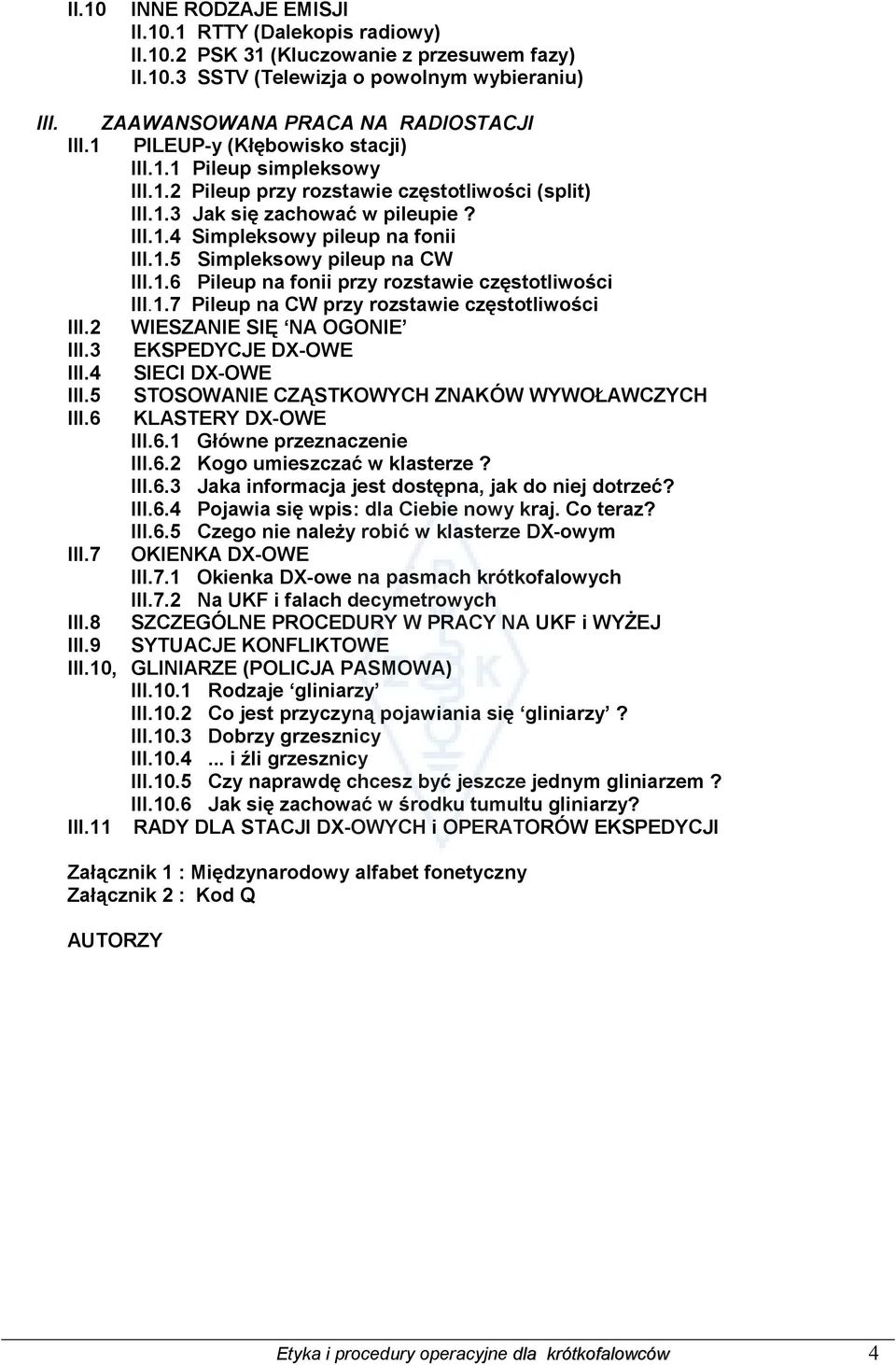 1.6 Pileup na fonii przy rozstawie częstotliwości III.1.7 Pileup na CW przy rozstawie częstotliwości III.2 WIESZANIE SIĘ NA OGONIE III.3 EKSPEDYCJE DX-OWE III.4 SIECI DX-OWE III.