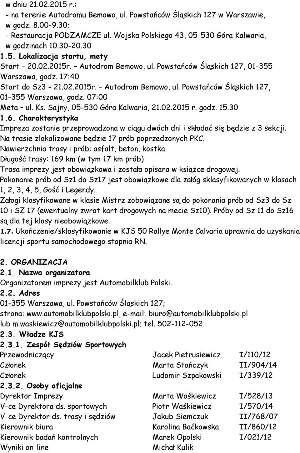 17:40 Start do Sz3-21.02.2015r. Autodrom Bemowo, ul. Powstańców Śląskich 127, 01-355 Warszawa, godz. 07:00 Meta ul. Ks. Sajny, 05-530 Góra Kalwaria, 21.02.2015 r. godz. 15.30 1.6.