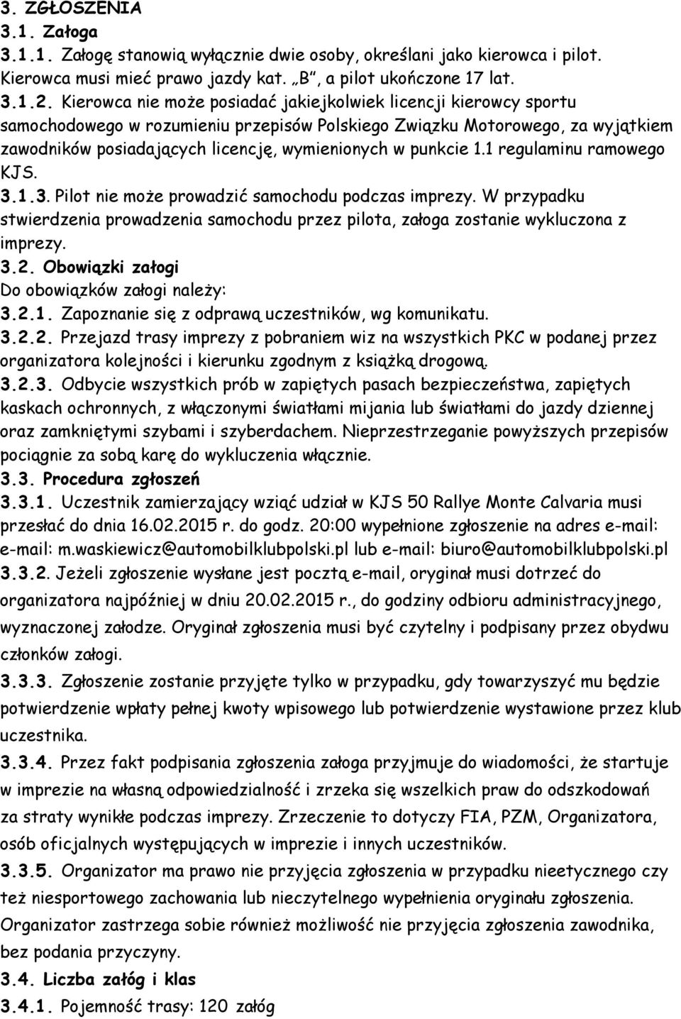 punkcie 1.1 regulaminu ramowego KJS. 3.1.3. Pilot nie może prowadzić samochodu podczas imprezy. W przypadku stwierdzenia prowadzenia samochodu przez pilota, załoga zostanie wykluczona z imprezy. 3.2.