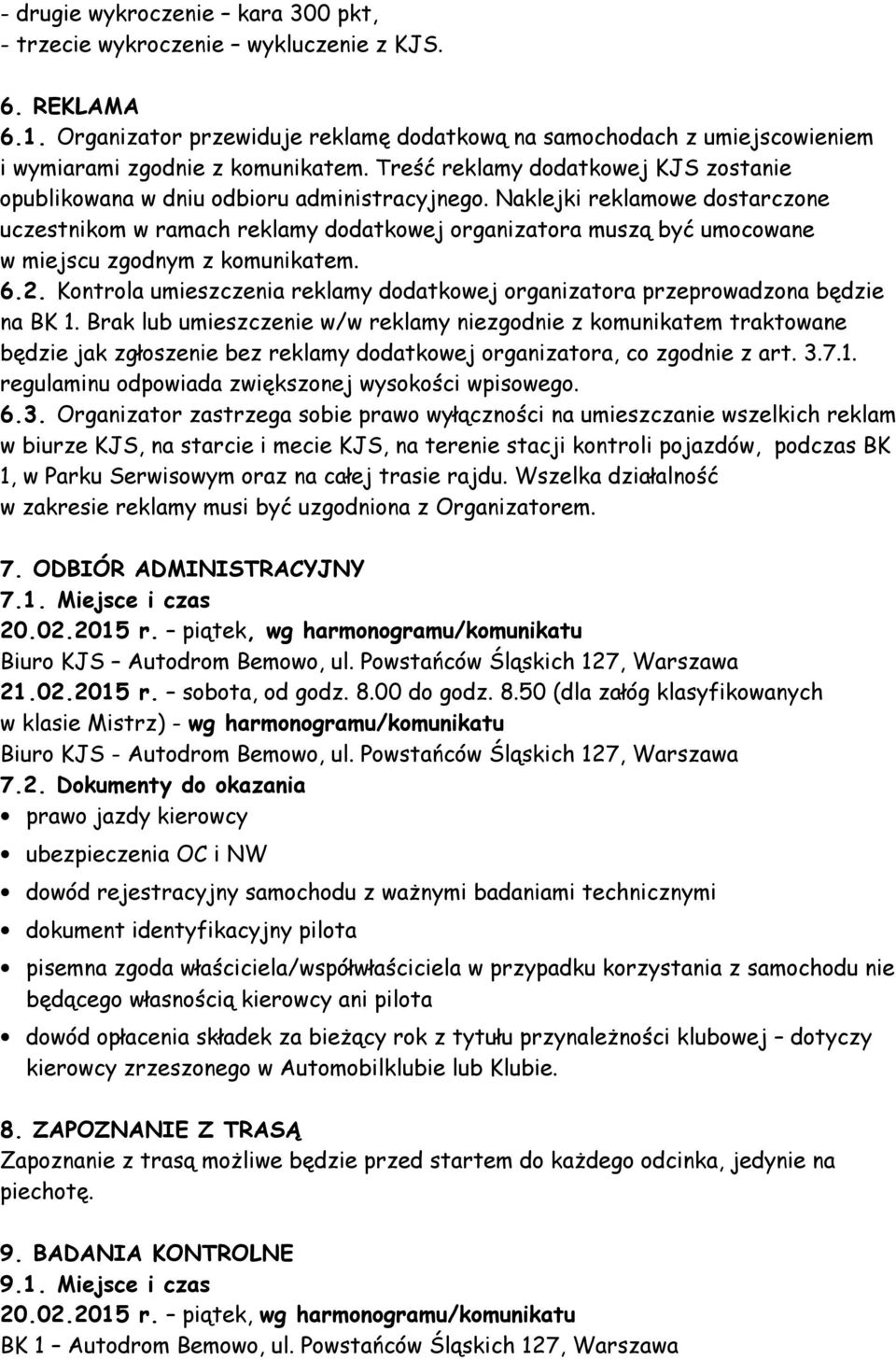 Naklejki reklamowe dostarczone uczestnikom w ramach reklamy dodatkowej organizatora muszą być umocowane w miejscu zgodnym z komunikatem. 6.2.