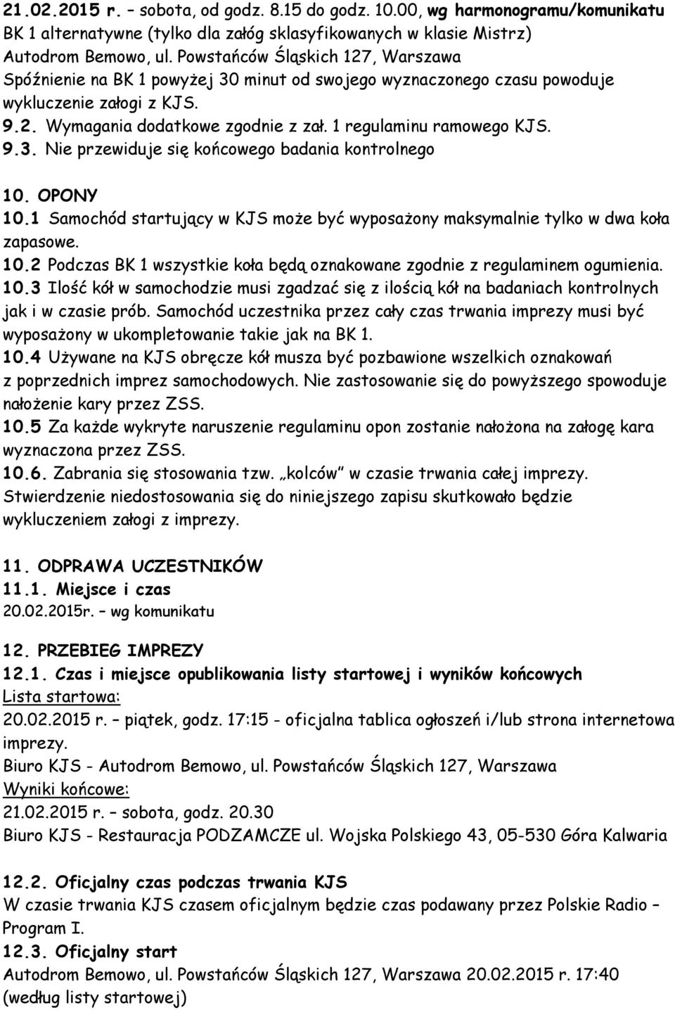 1 regulaminu ramowego KJS. 9.3. Nie przewiduje się końcowego badania kontrolnego 10. OPONY 10.1 Samochód startujący w KJS może być wyposażony maksymalnie tylko w dwa koła zapasowe. 10.2 Podczas BK 1 wszystkie koła będą oznakowane zgodnie z regulaminem ogumienia.