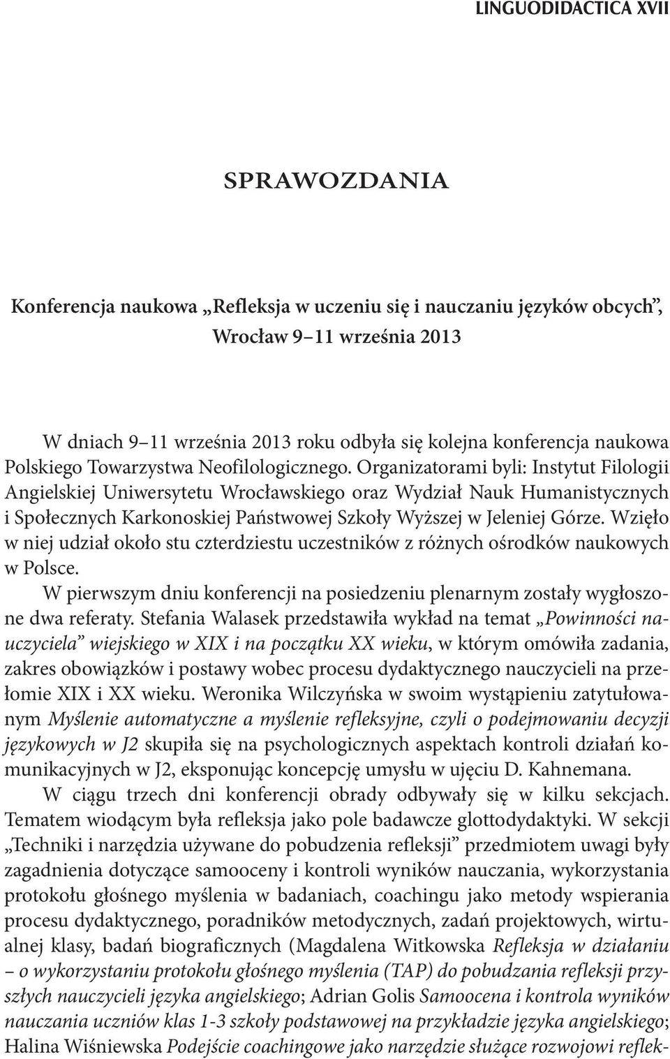 Organizatorami byli: Instytut Filologii Angielskiej Uniwersytetu Wrocławskiego oraz Wydział Nauk Humanistycznych i Społecznych Karkonoskiej Państwowej Szkoły Wyższej w Jeleniej Górze.