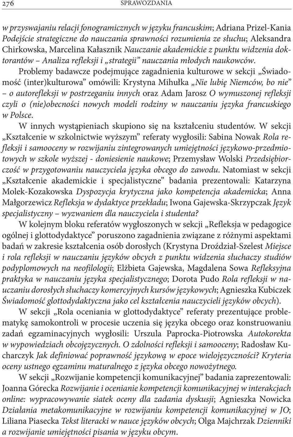 Problemy badawcze podejmujące zagadnienia kulturowe w sekcji Świadomość (inter)kulturowa omówili: Krystyna Mihułka Nie lubię Niemców, bo nie o autorefleksji w postrzeganiu innych oraz Adam Jarosz O