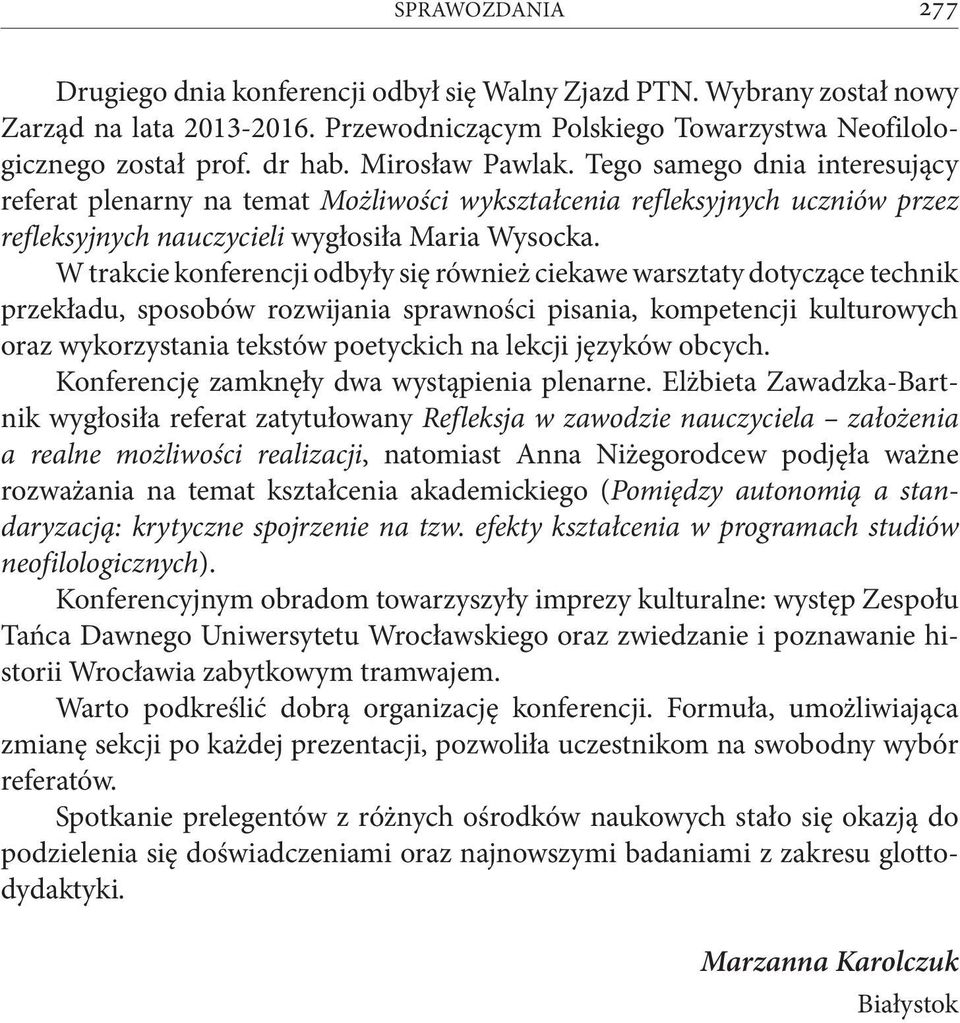 W trakcie konferencji odbyły się również ciekawe warsztaty dotyczące technik przekładu, sposobów rozwijania sprawności pisania, kompetencji kulturowych oraz wykorzystania tekstów poetyckich na lekcji