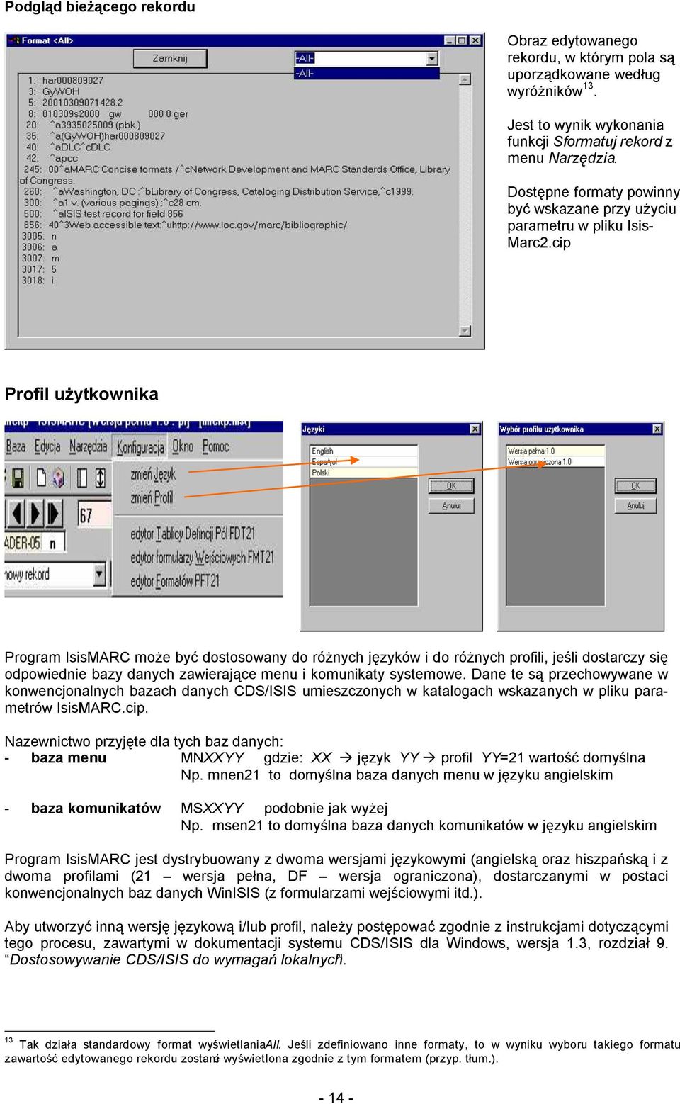 cip Profil użytkownika Program IsisMARC może być dostosowany do różnych języków i do różnych profili, jeśli dostarczy się odpowiednie bazy danych zawierające menu i komunikaty systemowe.