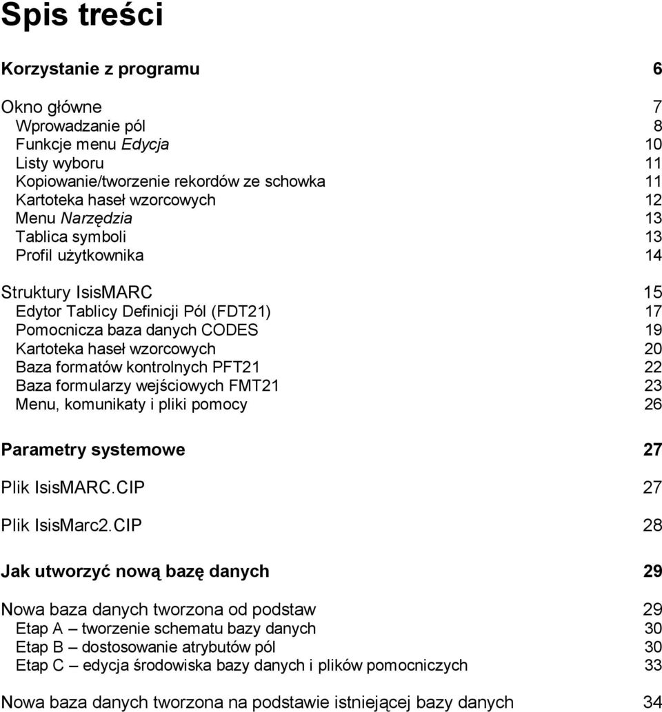 22 Baza formularzy wejściowych FMT21 23 Menu, komunikaty i pliki pomocy 26 Parametry systemowe 27 Plik IsisMARC.CIP 27 Plik IsisMarc2.