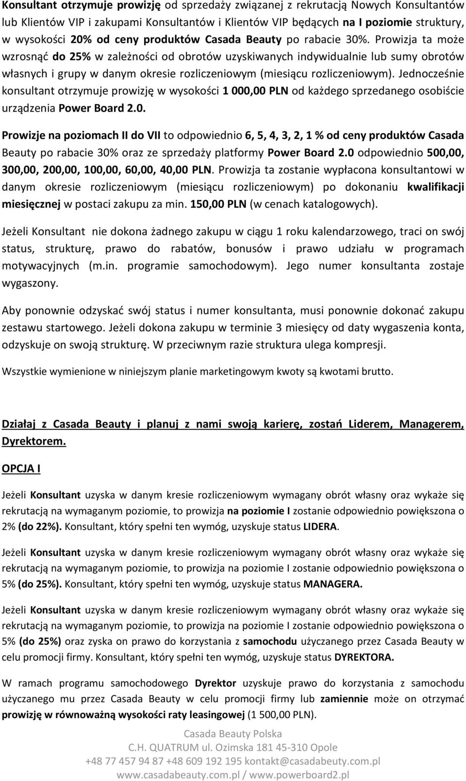 Prowizja ta może wzrosnąć do 25% w zależności od obrotów uzyskiwanych indywidualnie lub sumy obrotów własnych i grupy w danym okresie rozliczeniowym (miesiącu rozliczeniowym).