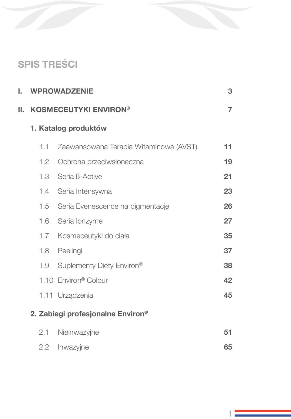 4 Seria Intensywna 23 1.5 Seria Evenescence na pigmentację 26 1.6 Seria Ionzyme 27 1.7 Kosmeceutyki do ciała 35 1.