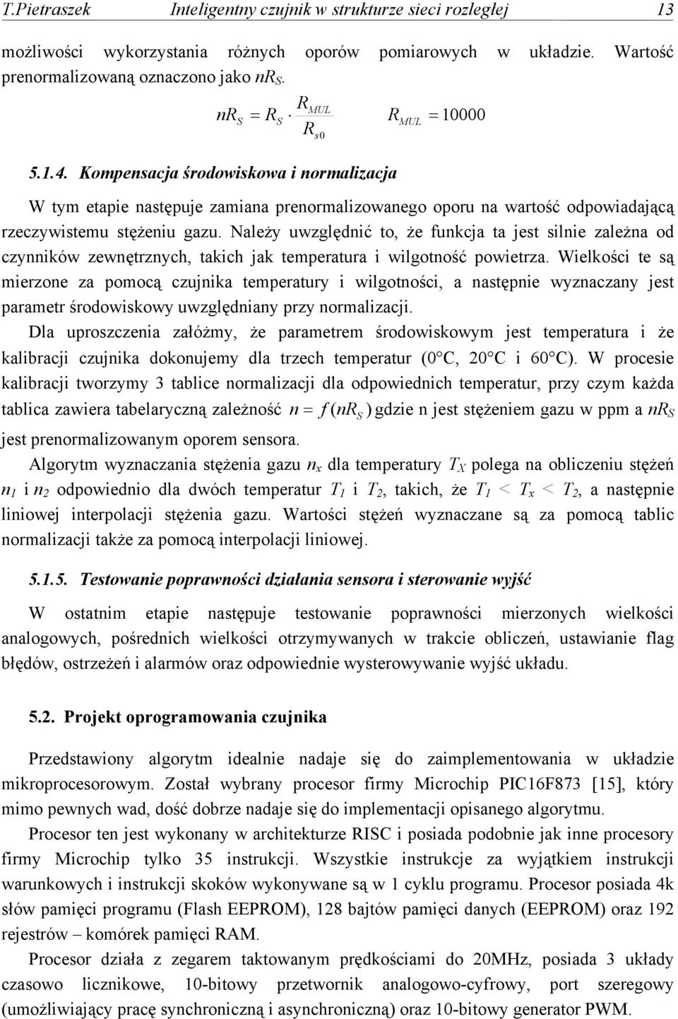 Należy uwzględnić to, że funkcja ta jest silnie zależna od czynników zewnętrznych, takich jak temperatura i wilgotność powietrza.