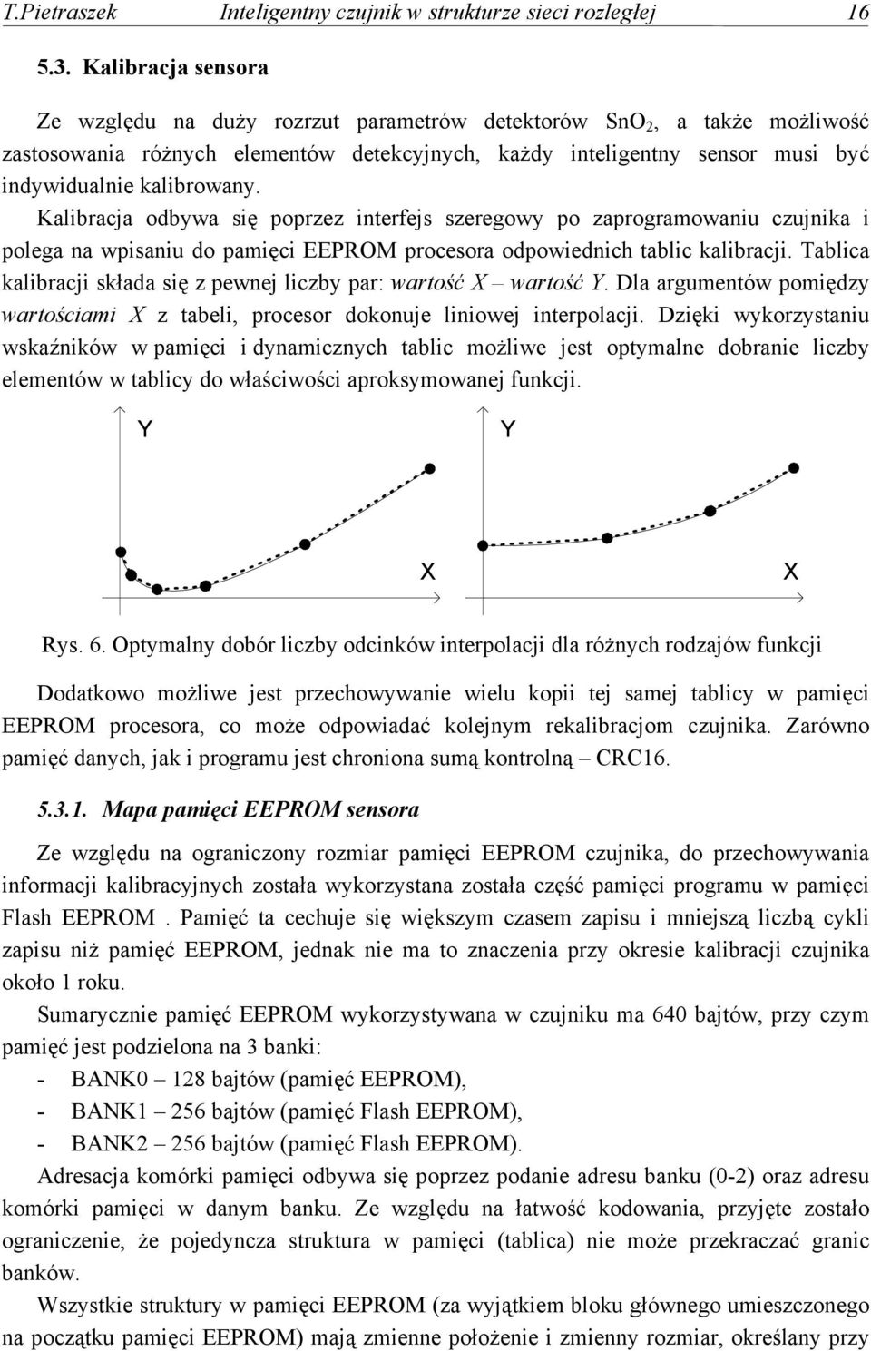 Kalibracja odbywa się poprzez interfejs szeregowy po zaprogramowaniu czujnika i polega na wpisaniu do pamięci EEPROM procesora odpowiednich tablic kalibracji.