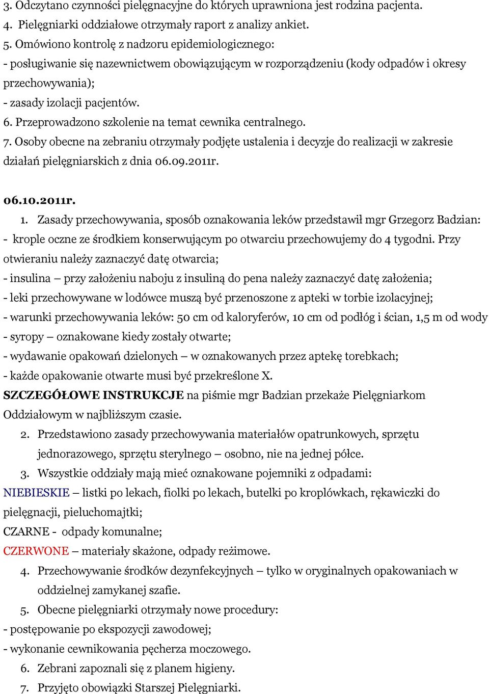 Przeprowadzono szkolenie na temat cewnika centralnego. 7. Osoby obecne na zebraniu otrzymały podjęte ustalenia i decyzje do realizacji w zakresie działań pielęgniarskich z dnia 06.09.2011r. 06.10.