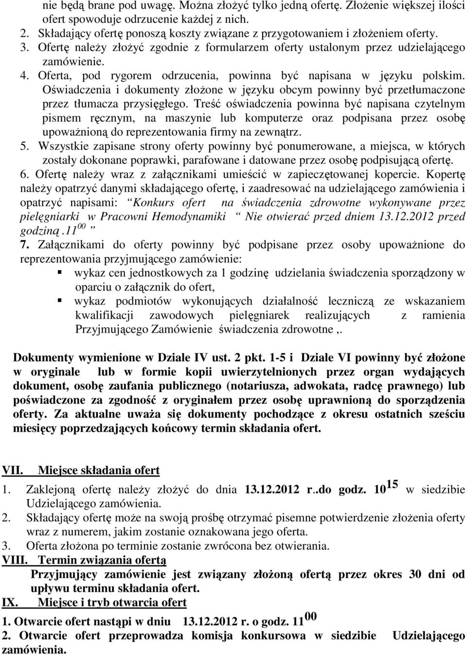 Oferta, pod rygorem odrzucenia, powinna być napisana w języku polskim. Oświadczenia i dokumenty złożone w języku obcym powinny być przetłumaczone przez tłumacza przysięgłego.