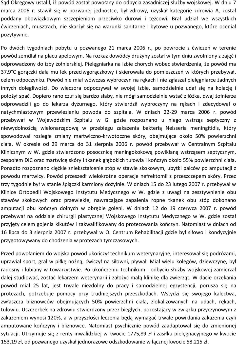 Brał udział we wszystkich ćwiczeniach, musztrach, nie skarżył się na warunki sanitarne i bytowe u pozwanego, które oceniał pozytywnie. Po dwóch tygodniach pobytu u pozwanego 21 marca 2006 r.