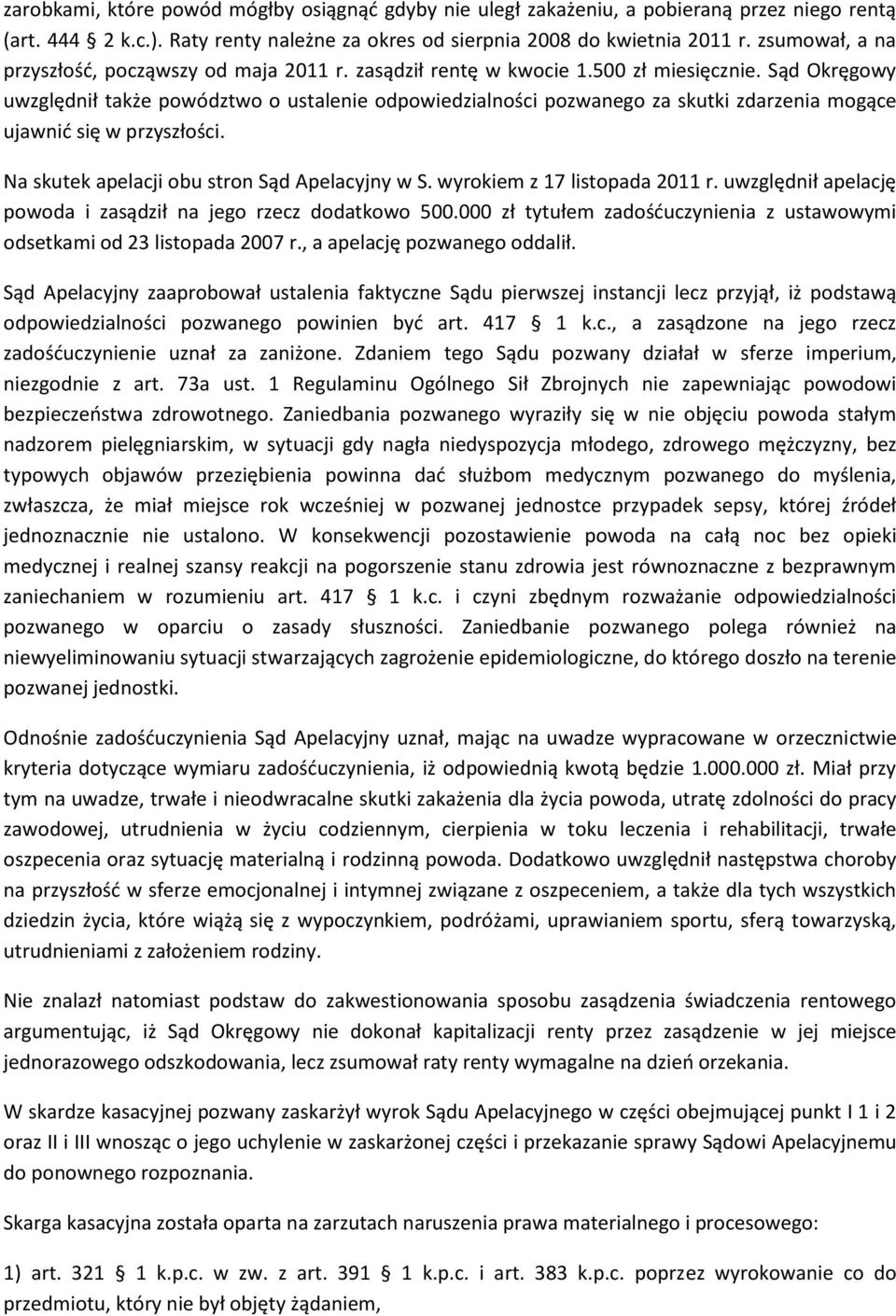 Sąd Okręgowy uwzględnił także powództwo o ustalenie odpowiedzialności pozwanego za skutki zdarzenia mogące ujawnić się w przyszłości. Na skutek apelacji obu stron Sąd Apelacyjny w S.