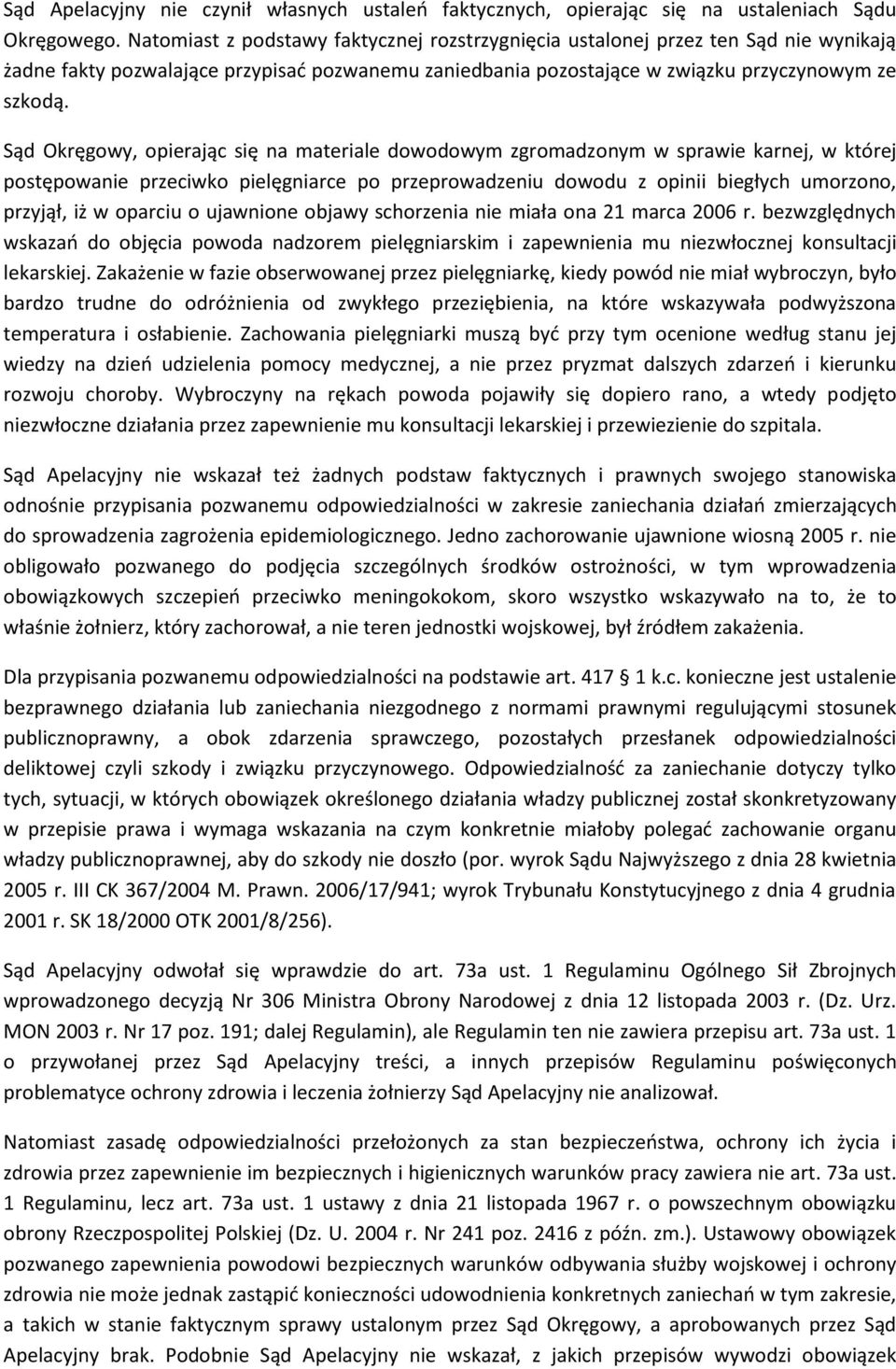 Sąd Okręgowy, opierając się na materiale dowodowym zgromadzonym w sprawie karnej, w której postępowanie przeciwko pielęgniarce po przeprowadzeniu dowodu z opinii biegłych umorzono, przyjął, iż w