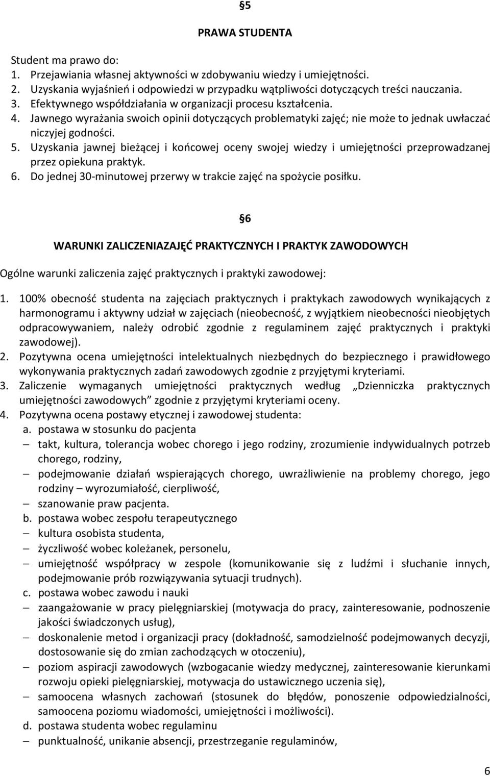 Uzyskania jawnej bieżącej i końcowej oceny swojej wiedzy i umiejętności przeprowadzanej przez opiekuna praktyk. 6. Do jednej 30-minutowej przerwy w trakcie zajęć na spożycie posiłku.