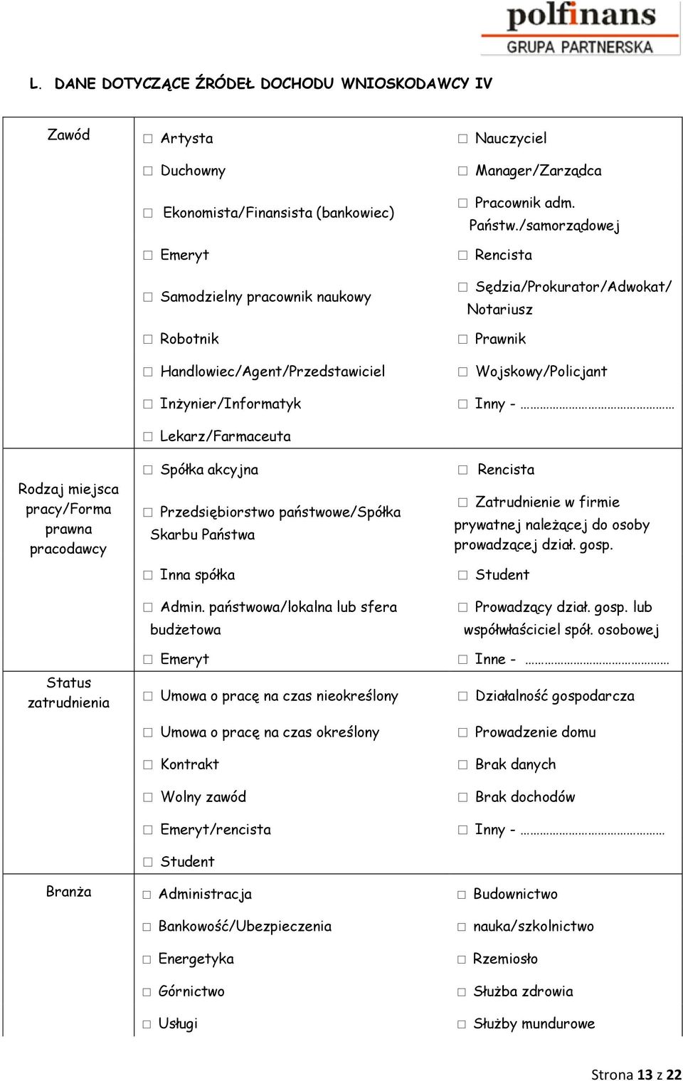 /samorządowej Rencista Sędzia/Prokurator/Adwokat/ Notariusz Prawnik Wojskowy/Policjant Inny - Rodzaj miejsca pracy/forma prawna pracodawcy Lekarz/Farmaceuta Spółka akcyjna Przedsiębiorstwo