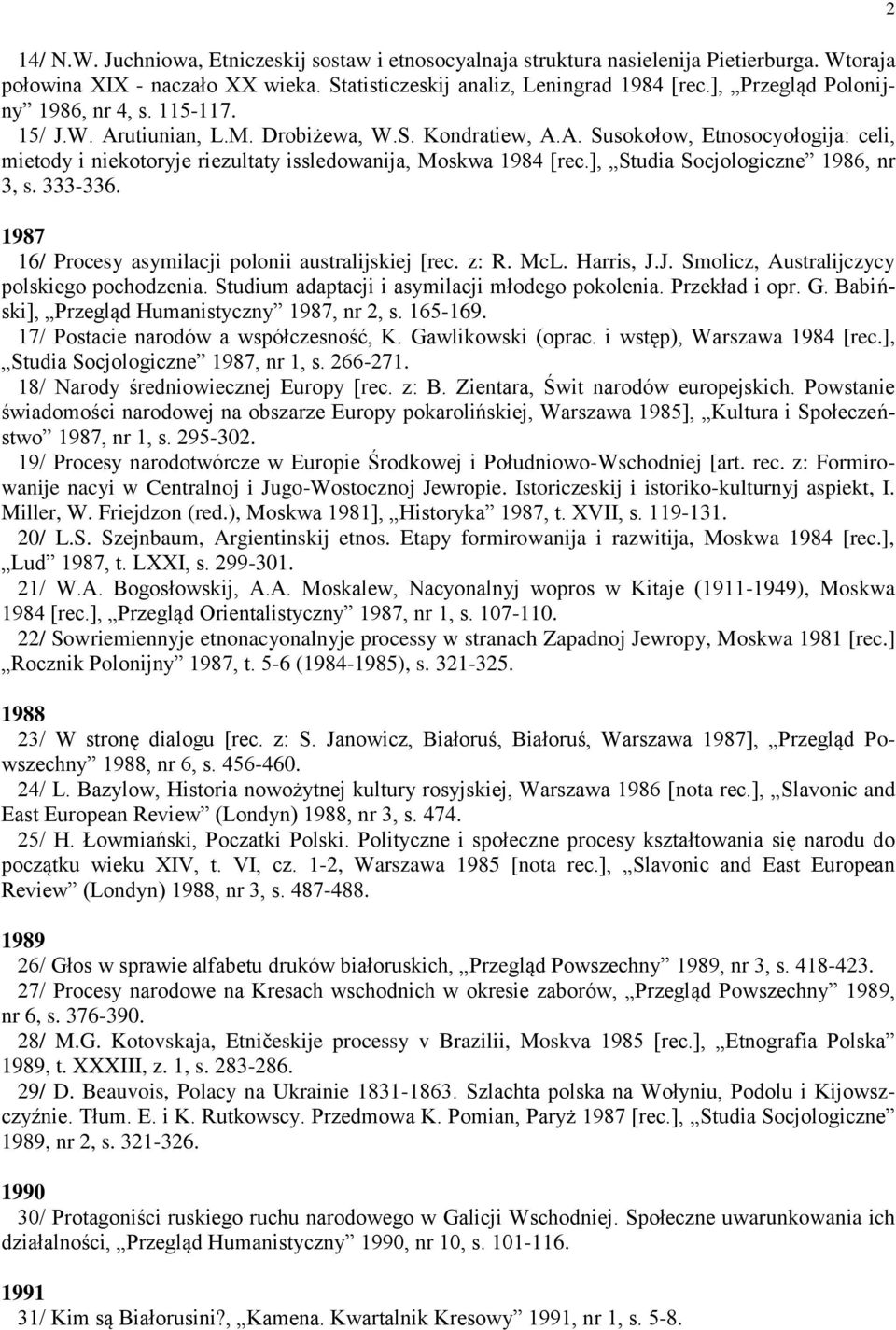 ], Studia Socjologiczne 1986, nr 3, s. 333-336. 1987 16/ Procesy asymilacji polonii australijskiej [rec. z: R. McL. Harris, J.J. Smolicz, Australijczycy polskiego pochodzenia.