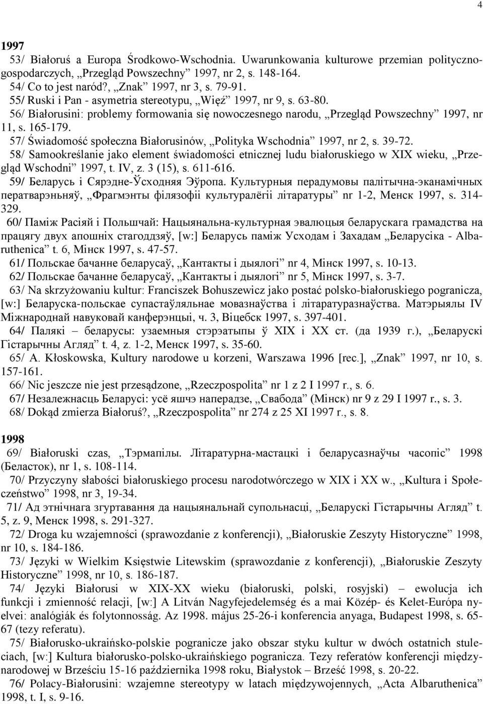 57/ Świadomość społeczna Białorusinów, Polityka Wschodnia 1997, nr 2, s. 39-72. 58/ Samookreślanie jako element świadomości etnicznej ludu białoruskiego w XIX wieku, Przegląd Wschodni 1997, t. IV, z.