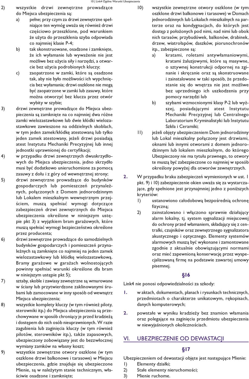 użycia podrobionych kluczy; c) zaopatrzone w zamki, które są osadzone tak, aby nie było możliwości ich wypchnięcia bez wyłamania; drzwi oszklone nie mogą być zaopatrzone w zamki lub zasuwy, które