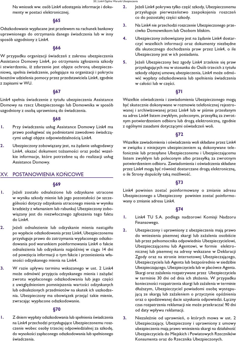 66 W przypadku organizacji świadczeń z zakresu ubezpieczenia Assistance Domowy Link4, po otrzymaniu zgłoszenia szkody i stwierdzeniu, iż zdarzenie jest objęte ochroną ubezpieczeniową, spełnia