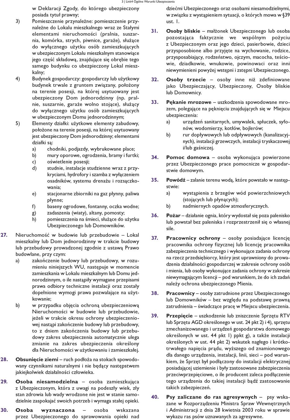 budynku co ubezpieczony Lokal mieszkalny; 4) Budynek gospodarczy: gospodarczy lub użytkowy budynek trwale z gruntem związany, położony na terenie posesji, na której usytuowany jest ubezpieczony Dom