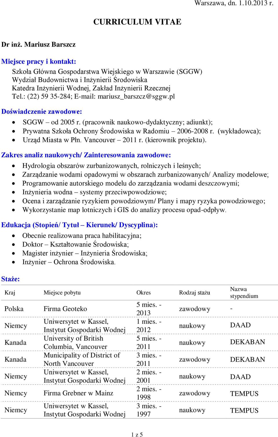 : (22) 59 35-284; E-mail: mariusz_barszcz@sggw.pl Doświadczenie zawodowe: SGGW od 2005 r. (pracownik naukowo-dydaktyczny; adiunkt); Prywatna Szkoła Ochrony w Radomiu 2006-2008 r.