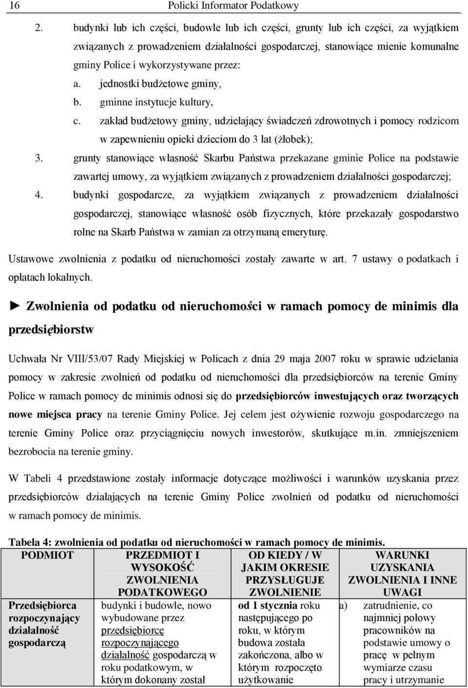 przez: a. jednostki budżetowe gminy, b. gminne instytucje kultury, c. zakład budżetowy gminy, udzielający świadczeń zdrowotnych i pomocy rodzicom w zapewnieniu opieki dzieciom do 3 lat (żłobek); 3.