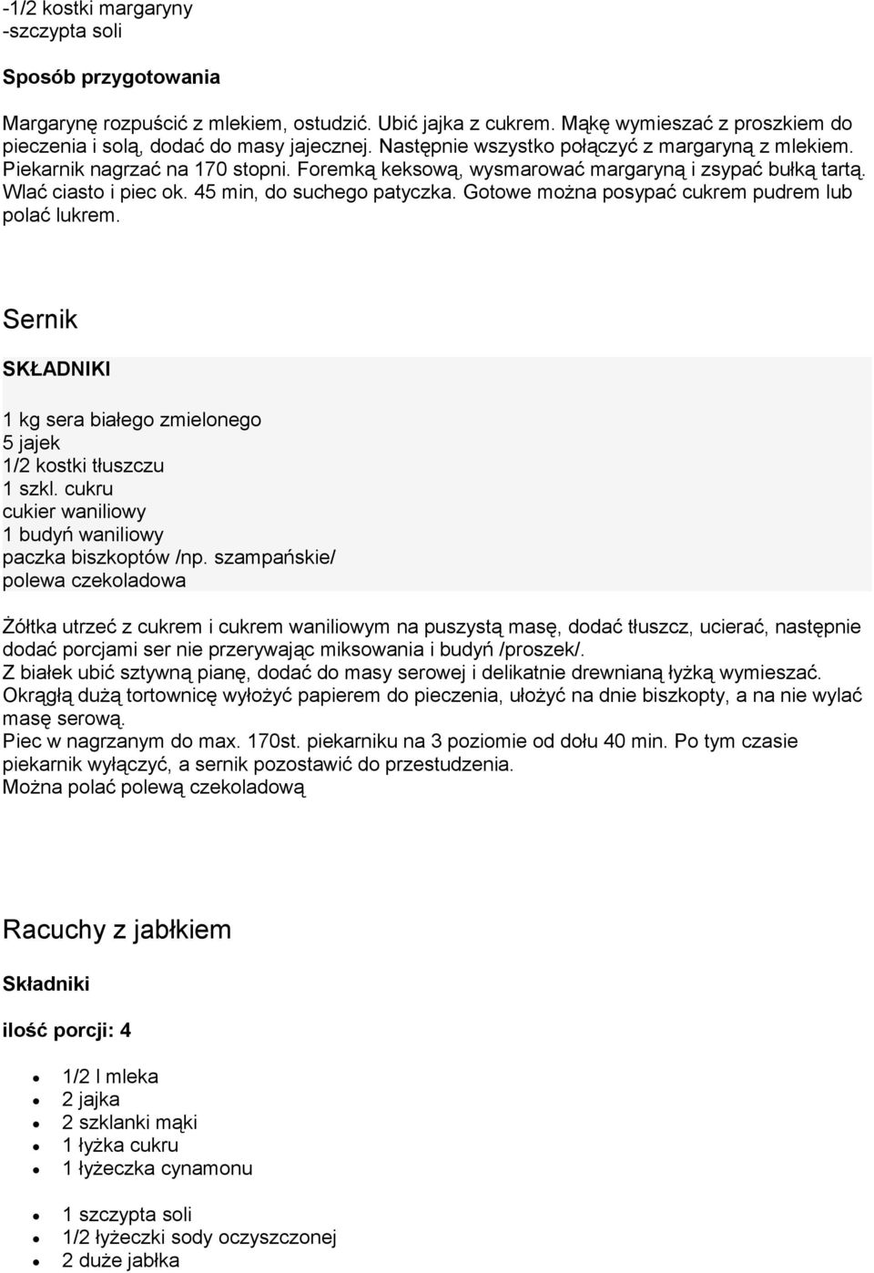 Gotowe można posypać cukrem pudrem lub polać lukrem. Sernik SKŁADNIKI 1 kg sera białego zmielonego 5 jajek 1/2 kostki tłuszczu 1 szkl. cukru cukier waniliowy 1 budyń waniliowy paczka biszkoptów /np.