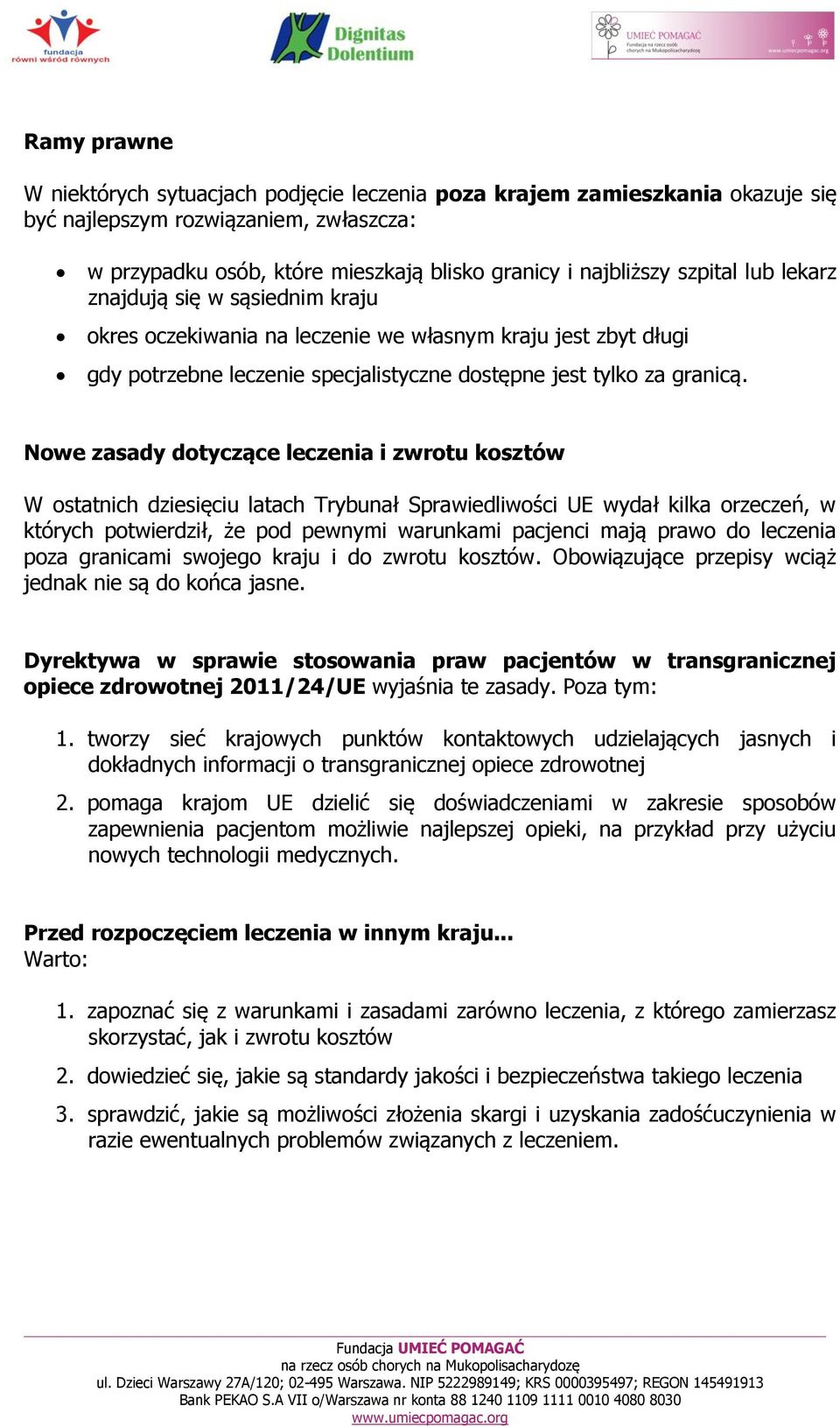 Nowe zasady dotyczące leczenia i zwrotu kosztów W ostatnich dziesięciu latach Trybunał Sprawiedliwości UE wydał kilka orzeczeń, w których potwierdził, że pod pewnymi warunkami pacjenci mają prawo do