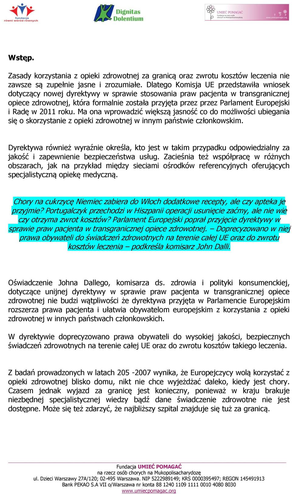 Europejski i Radę w 2011 roku. Ma ona wprowadzić większą jasność co do możliwości ubiegania się o skorzystanie z opieki zdrowotnej w innym państwie członkowskim.