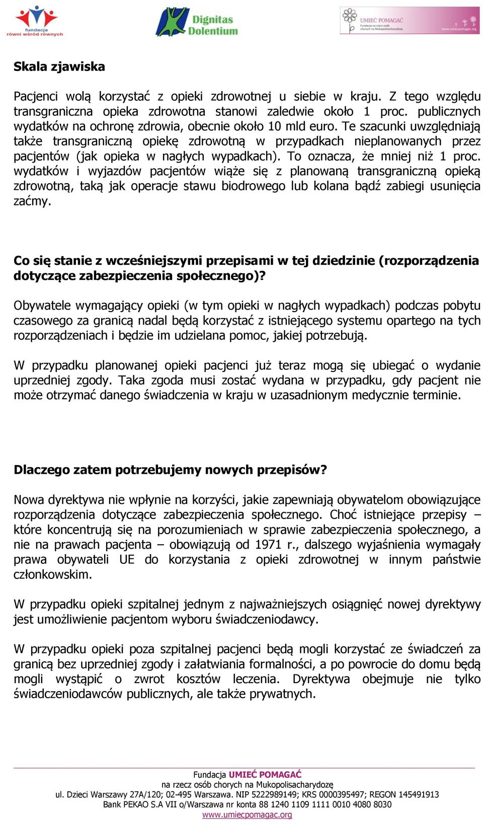 Te szacunki uwzględniają także transgraniczną opiekę zdrowotną w przypadkach nieplanowanych przez pacjentów (jak opieka w nagłych wypadkach). To oznacza, że mniej niż 1 proc.