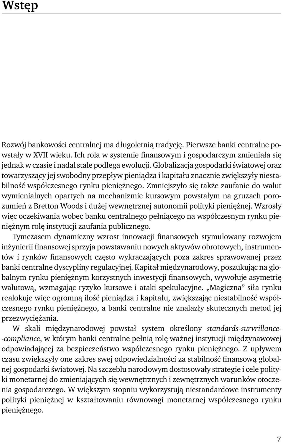 Globalizacja gospodarki światowej oraz towarzyszący jej swobodny przepływ pieniądza i kapitału znacznie zwiększyły niestabilność współczesnego rynku pieniężnego.