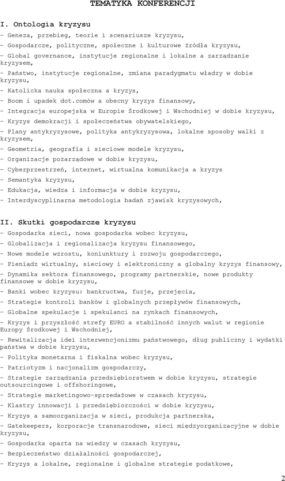 comów a obecny kryzys finansowy, - Integracja europejska w Europie Środkowej i Wschodniej w dobie - Kryzys demokracji i społeczeństwa obywatelskiego, - Plany antykryzysowe, polityka antykryzysowa,