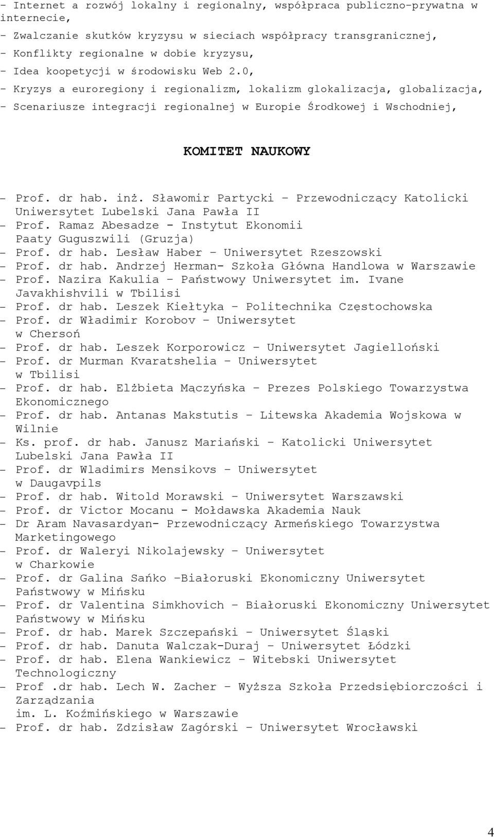 dr hab. inż. Sławomir Partycki Przewodniczący Katolicki Uniwersytet Lubelski Jana Pawła II Prof. Ramaz Abesadze - Instytut Ekonomii Paaty Guguszwili (Gruzja) Prof. dr hab.