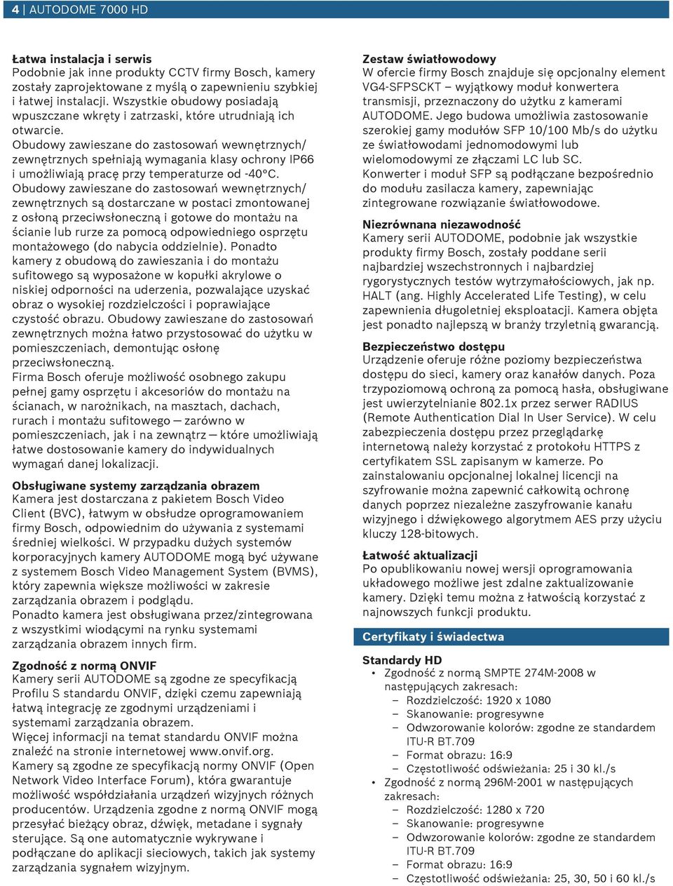 Obudowy zawieszane do zastosowań wewnętrznych/ zewnętrznych spełniają wymagania klasy ochrony IP66 i umożliwiają pracę przy temperaturze od -40 C.