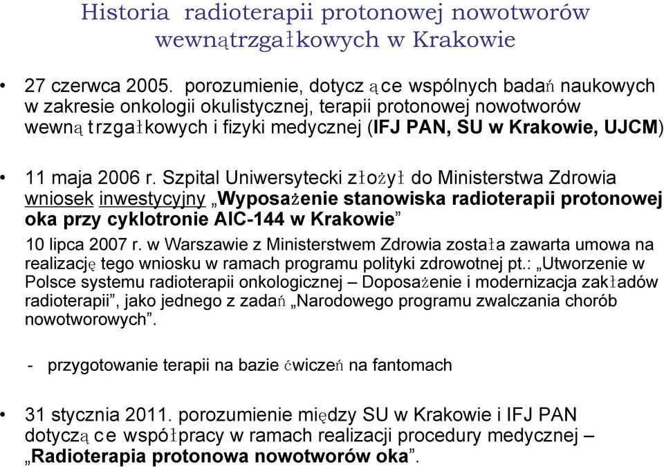 r. Szpital Uniwersytecki złożył do Ministerstwa Zdrowia wniosek inwestycyjny Wyposażenie stanowiska radioterapii protonowej oka przy cyklotronie AIC-144 w Krakowie 10 lipca 2007 r.