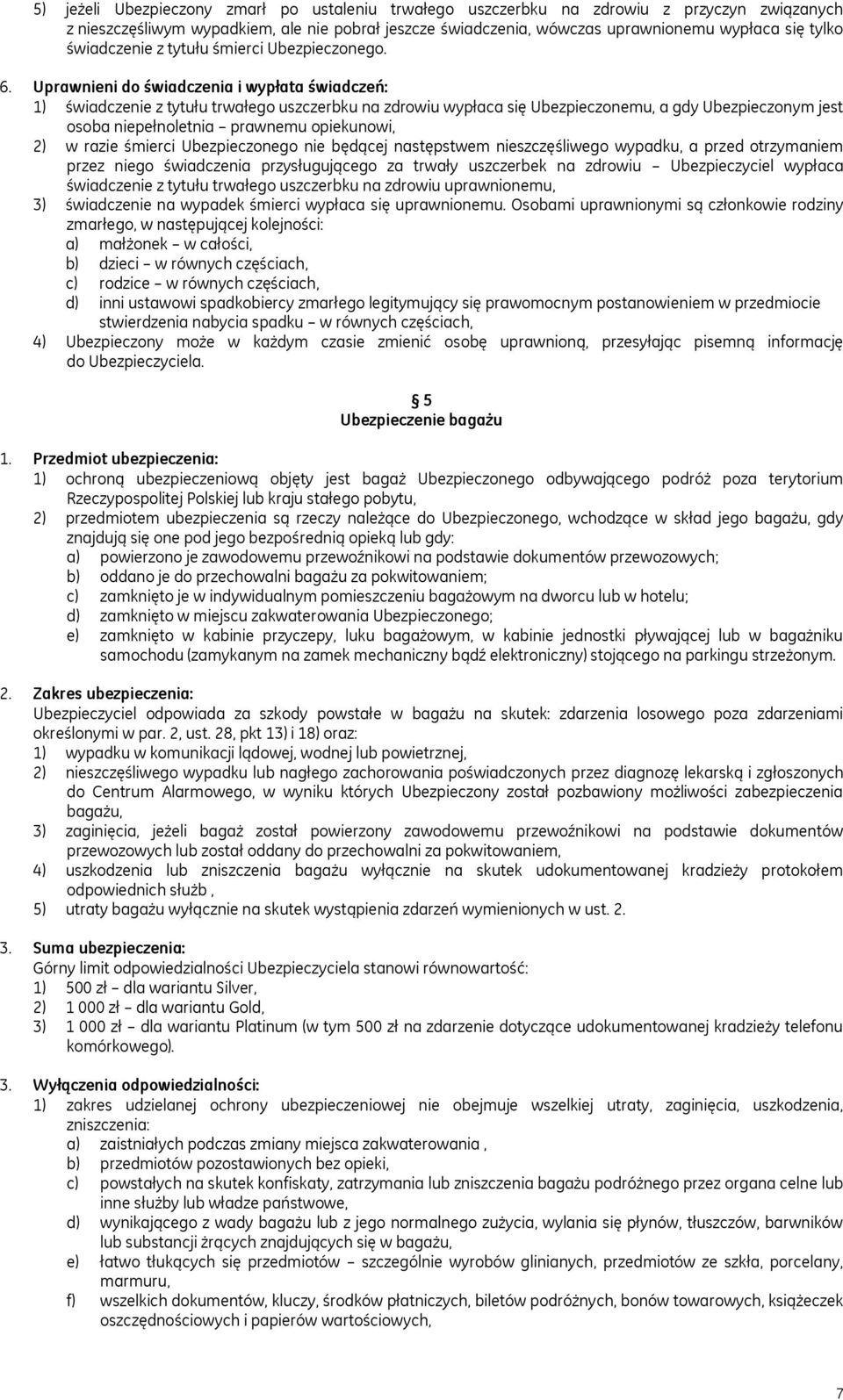 Uprawnieni do świadczenia i wypłata świadczeń: 1) świadczenie z tytułu trwałego uszczerbku na zdrowiu wypłaca się Ubezpieczonemu, a gdy Ubezpieczonym jest osoba niepełnoletnia prawnemu opiekunowi, 2)