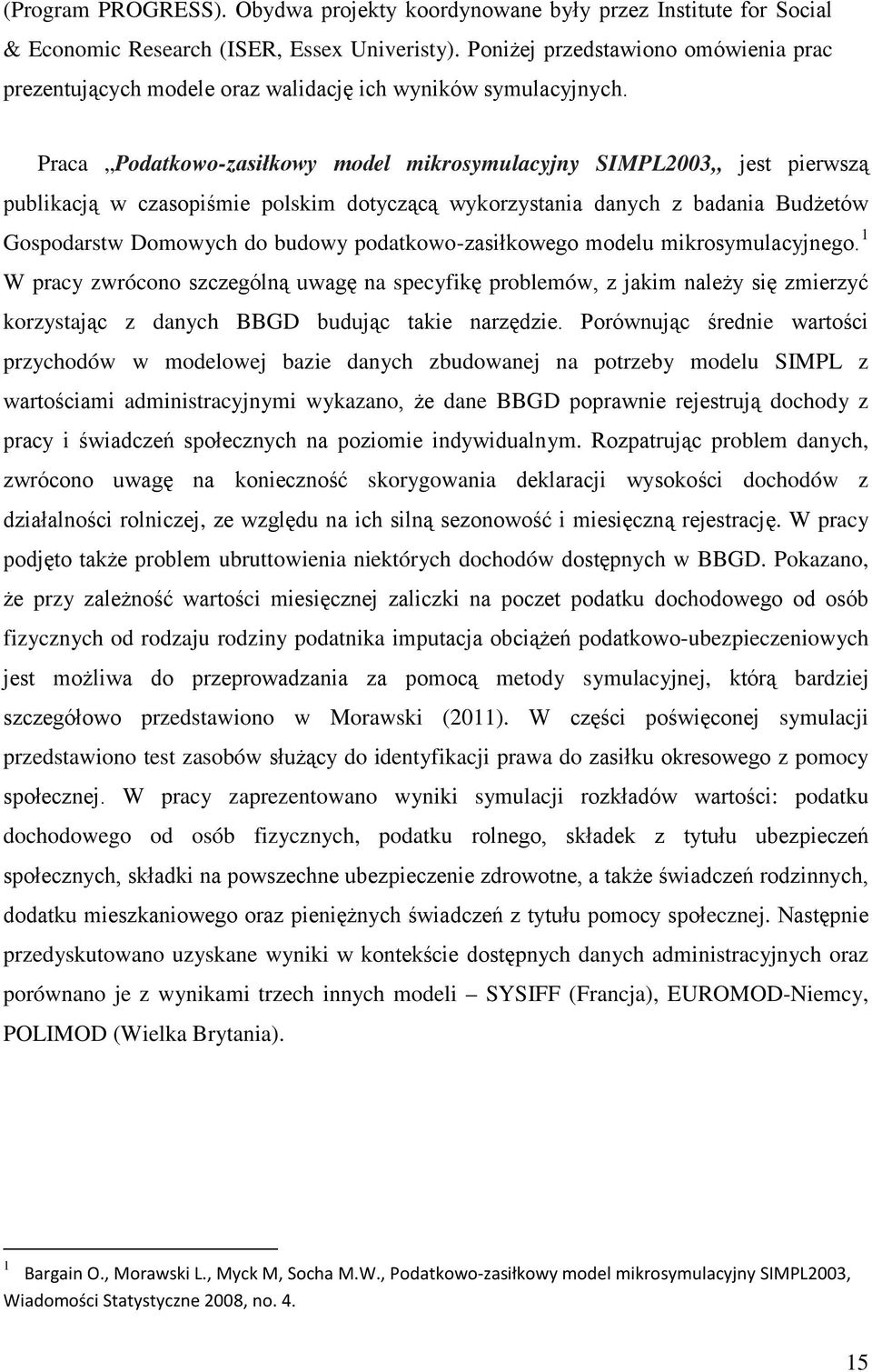 Praca Podatkowo-zasiłkowy model mikrosymulacyjny SIMPL2003 jest pierwszą publikacją w czasopiśmie polskim dotyczącą wykorzystania danych z badania Budżetów Gospodarstw Domowych do budowy