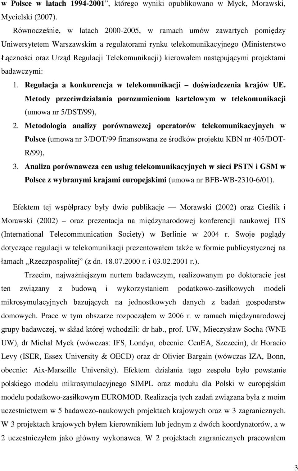 kierowałem następującymi projektami badawczymi: 1. Regulacja a konkurencja w telekomunikacji doświadczenia krajów UE.