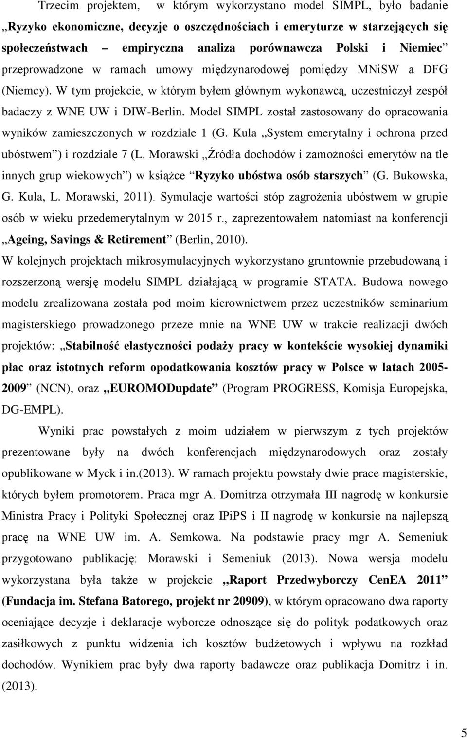 Model SIMPL został zastosowany do opracowania wyników zamieszczonych w rozdziale 1 (G. Kula System emerytalny i ochrona przed ubóstwem ) i rozdziale 7 (L.