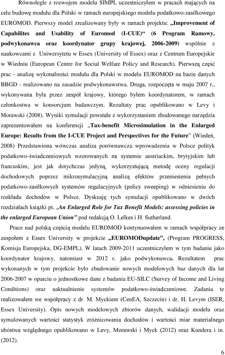 naukowcami z Uniwersytetu w Essex (University of Essex) oraz z Centrum Europejskie w Wiedniu (European Centre for Social Welfare Policy and Research).