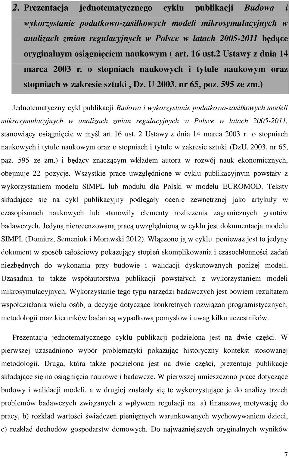 ) Jednotematyczny cykl publikacji Budowa i wykorzystanie podatkowo-zasiłkowych modeli mikrosymulacyjnych w analizach zmian regulacyjnych w Polsce w latach 2005-2011, stanowiący osiągnięcie w myśl art