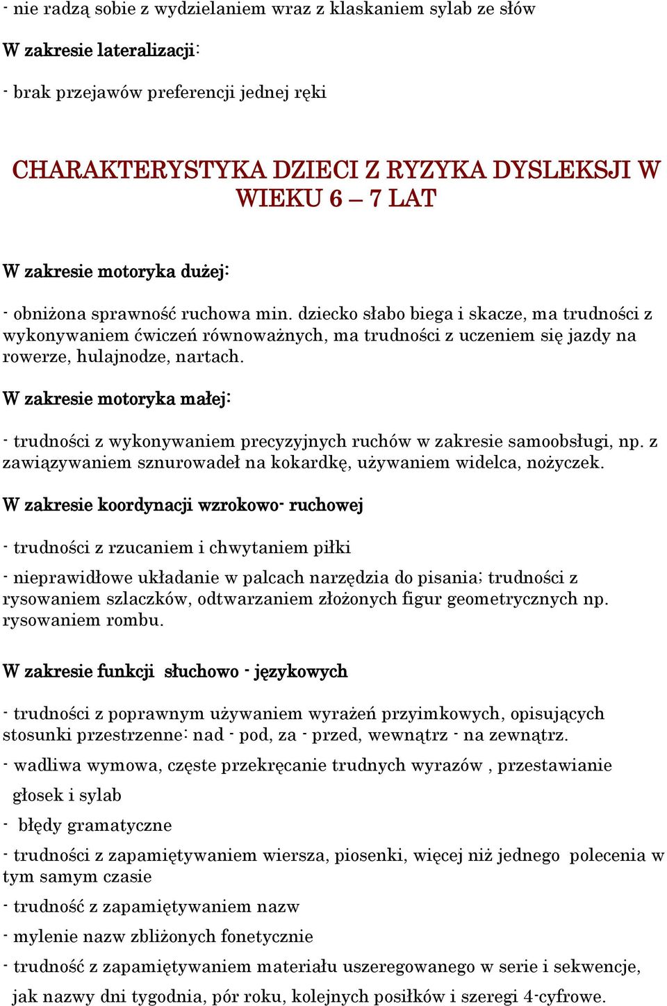 dziecko słabo biega i skacze, ma trudności z wykonywaniem ćwiczeń równoważnych, ma trudności z uczeniem się jazdy na rowerze, hulajnodze, nartach.