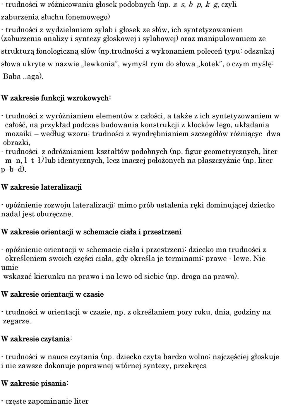 strukturą fonologiczną słów (np.trudności z wykonaniem poleceń typu: odszukaj słowa ukryte w nazwie lewkonia, wymyśl rym do słowa kotek, o czym myślę: Baba..aga).