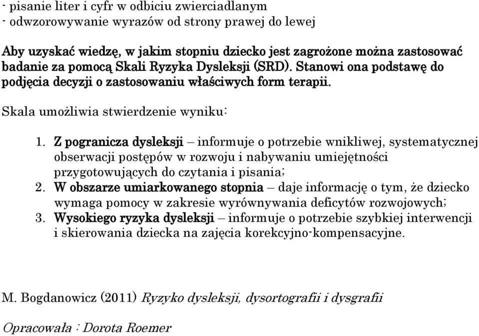 Z pogranicza dysleksji informuje o potrzebie wnikliwej, systematycznej obserwacji postępów w rozwoju i nabywaniu umiejętności przygotowujących do czytania i pisania; 2.