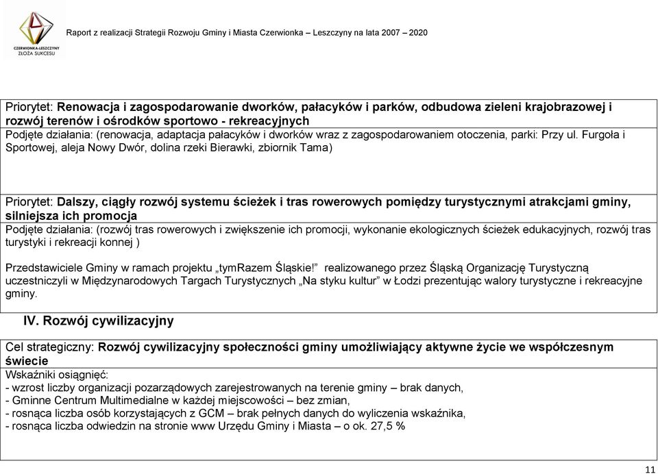 Furgoła i Sportowej, aleja Nowy Dwór, dolina rzeki Bierawki, zbiornik Tama) Priorytet: Dalszy, ciągły rozwój systemu ścieżek i tras rowerowych pomiędzy turystycznymi atrakcjami gminy, silniejsza ich