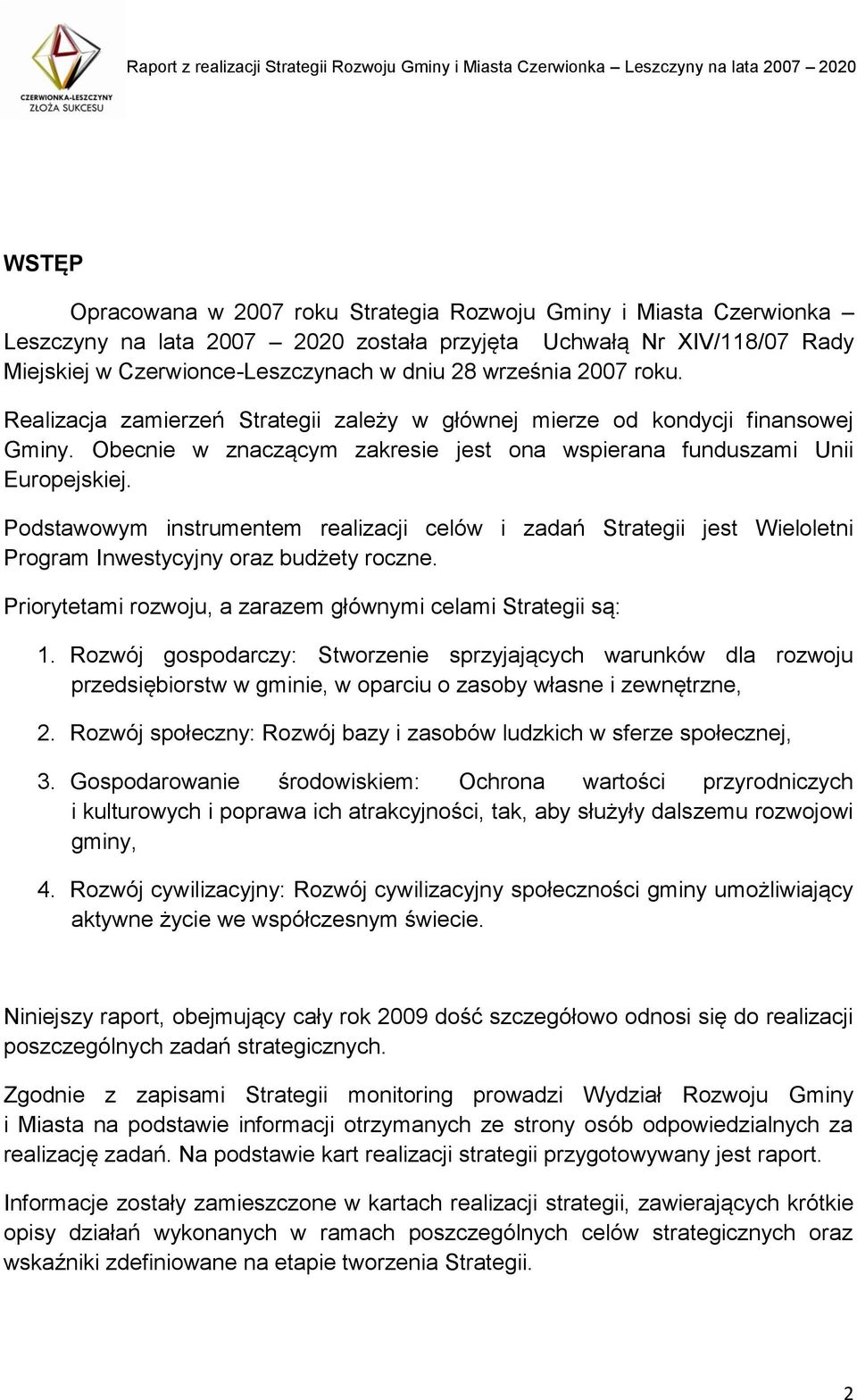 Podstawowym instrumentem realizacji celów i zadań Strategii jest Wieloletni Program Inwestycyjny oraz budżety roczne. Priorytetami rozwoju, a zarazem głównymi celami Strategii są: 1.