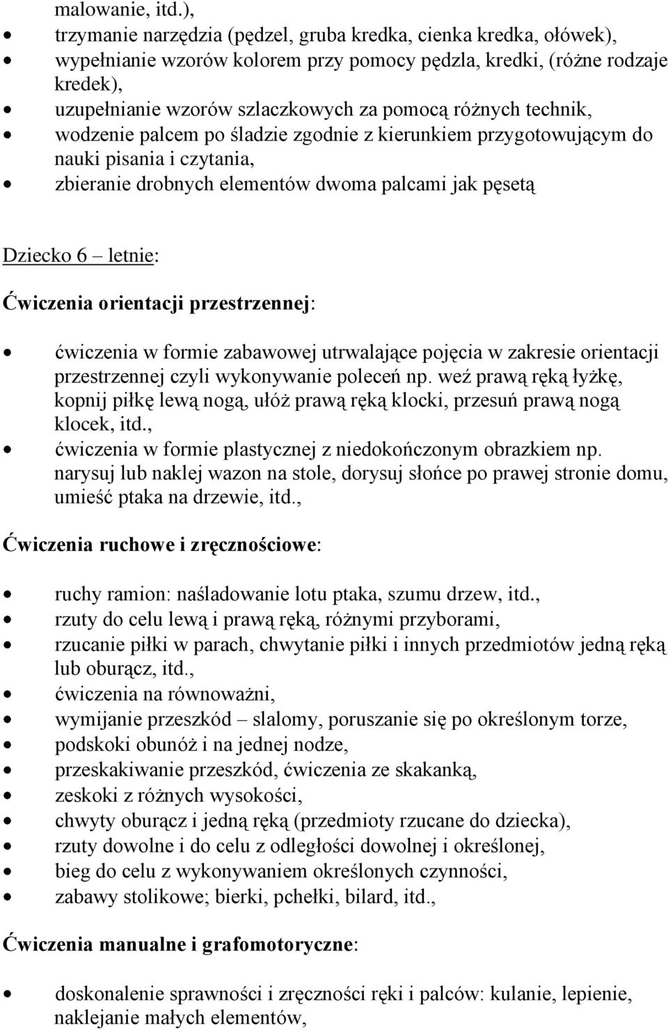 technik, wodzenie palcem po śladzie zgodnie z kierunkiem przygotowującym do nauki pisania i czytania, zbieranie drobnych elementów dwoma palcami jak pęsetą Dziecko 6 letnie: Ćwiczenia orientacji