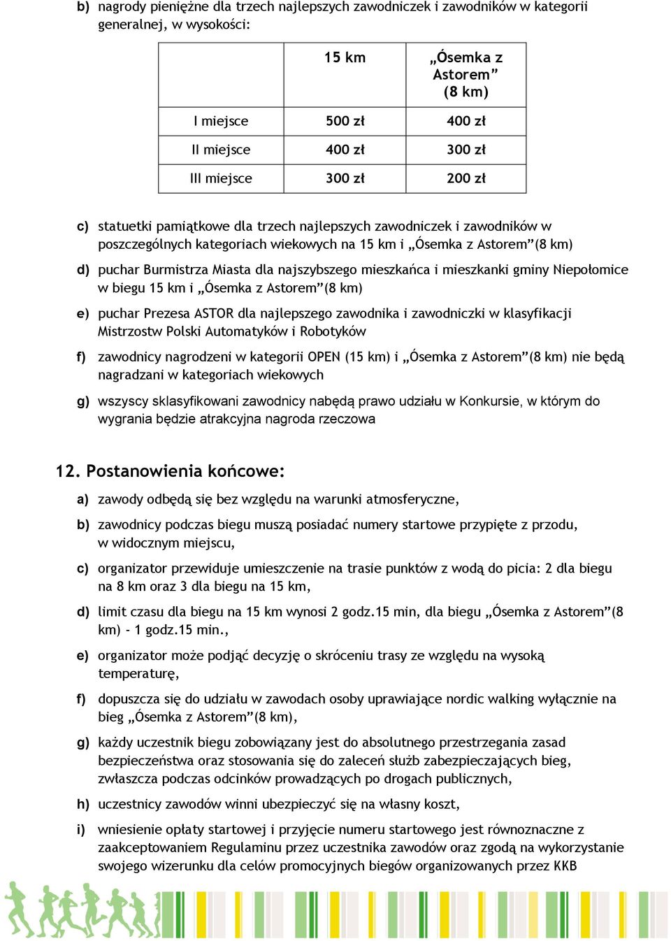 najszybszego mieszkańca i mieszkanki gminy Niepołomice w biegu 15 km i Ósemka z Astorem (8 km) e) puchar Prezesa ASTOR dla najlepszego zawodnika i zawodniczki w klasyfikacji Mistrzostw Polski